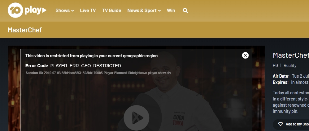 Geo restrictions on 10play.com.au (you get this when you use a VPN blocked by Tenplay)